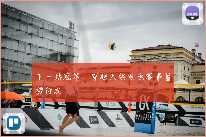 下一站冠军！穿越火线电竞赛事蓄势待发