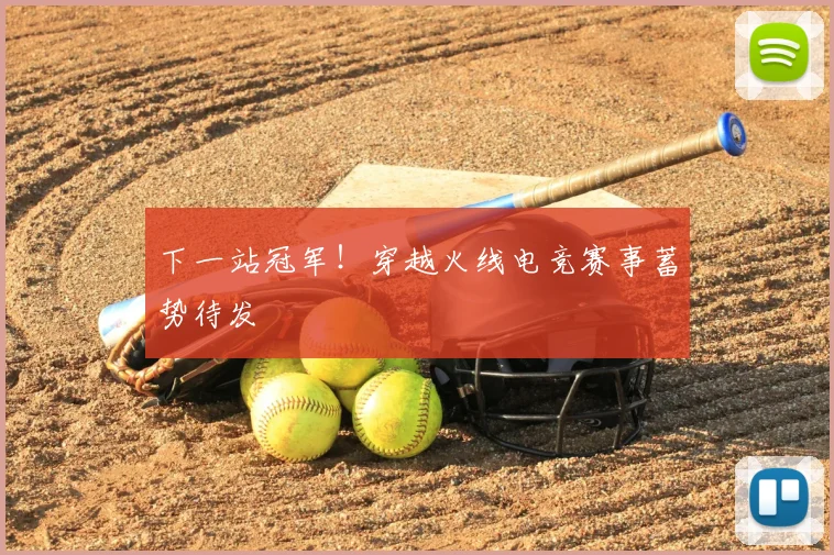 下一站冠军!穿越火线电竞赛事蓄势待发